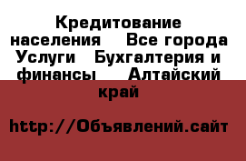 Кредитование населения. - Все города Услуги » Бухгалтерия и финансы   . Алтайский край